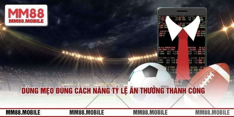 Dùng mẹo đúng cách nâng tỷ lệ ăn thưởng cược thành công